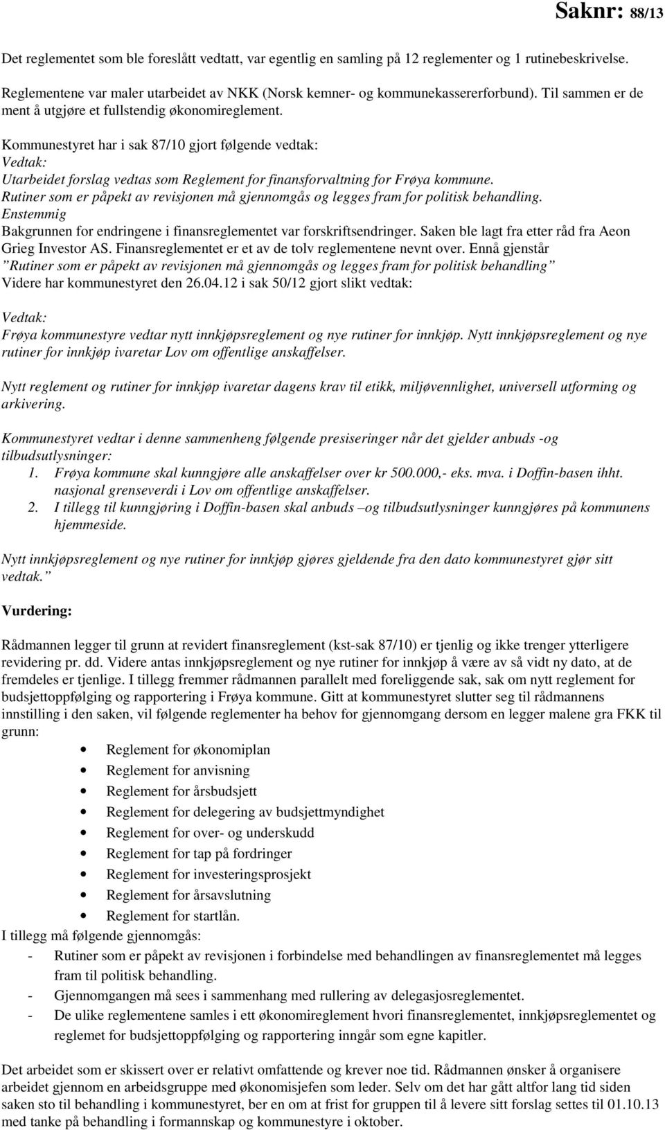 Kommunestyret har i sak 87/10 gjort følgende vedtak: Vedtak: Utarbeidet forslag vedtas som Reglement for finansforvaltning for Frøya kommune.