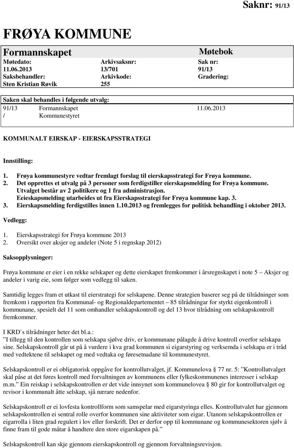 2013 / Kommunestyret KOMMUNALT EIRSKAP - EIERSKAPSSTRATEGI Innstilling: 1. Frøya kommunestyre vedtar fremlagt forslag til eierskapsstrategi for Frøya kommune. 2.