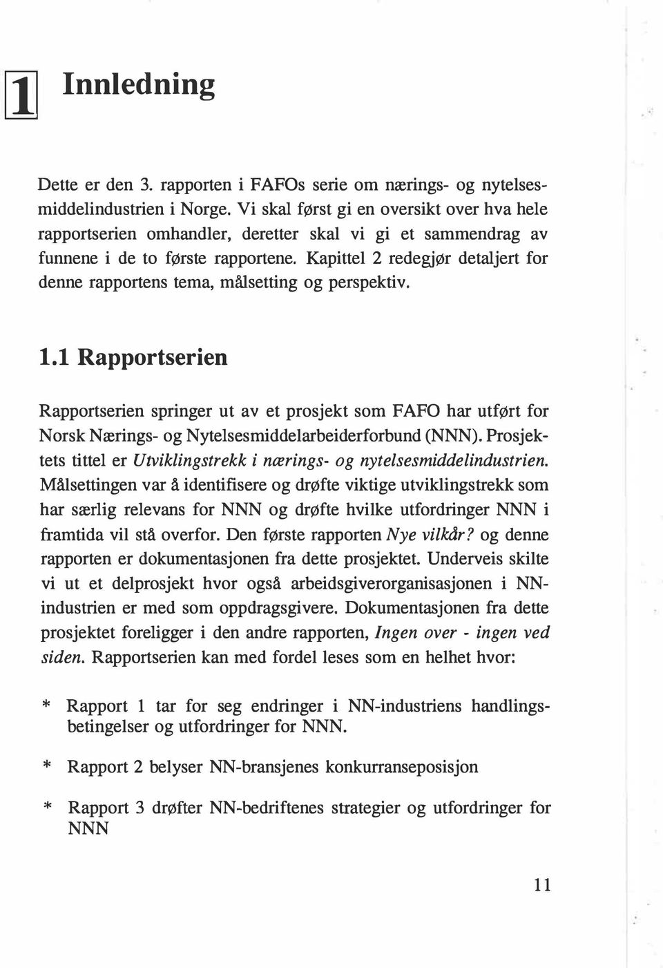 Kapittel 2 redegjør detaljert for denne rapportens tema, målsetting og perspektiv. 1.