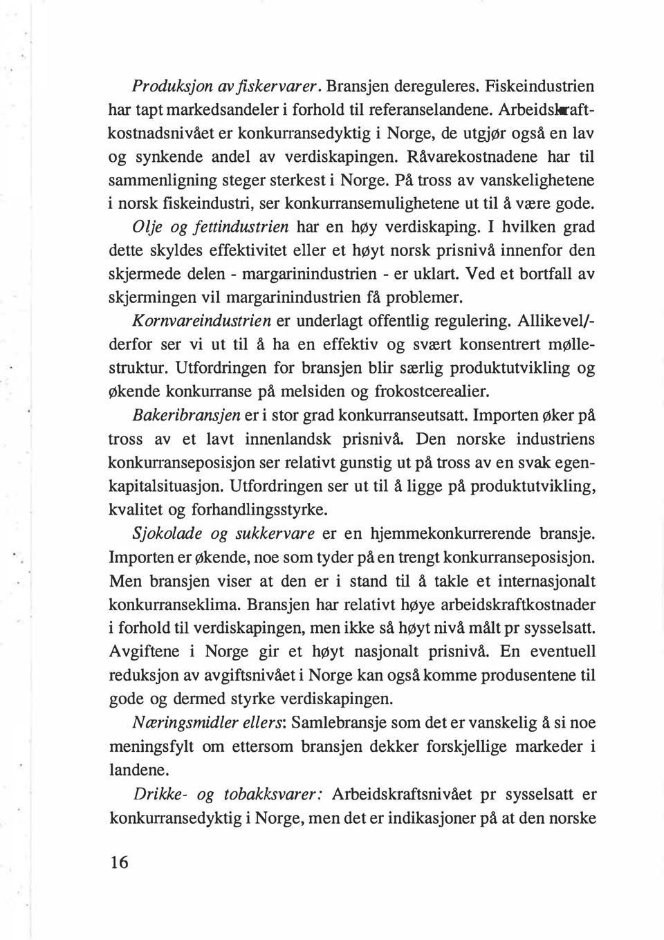 På tross av vanskelighetene i norsk fiskeindustri, ser konkurransemulighetene ut til å være gode. Olje og jettindustrien har en høy verdiskaping.