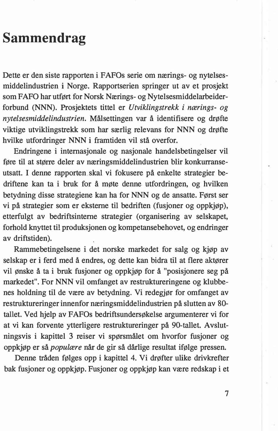 Målsettingen var å identifisere og drøfte viktige utviklingstrekk som har særlig relevans for NNN og drøfte hvilke utfordringer NNN i framtiden vil stå overfor.