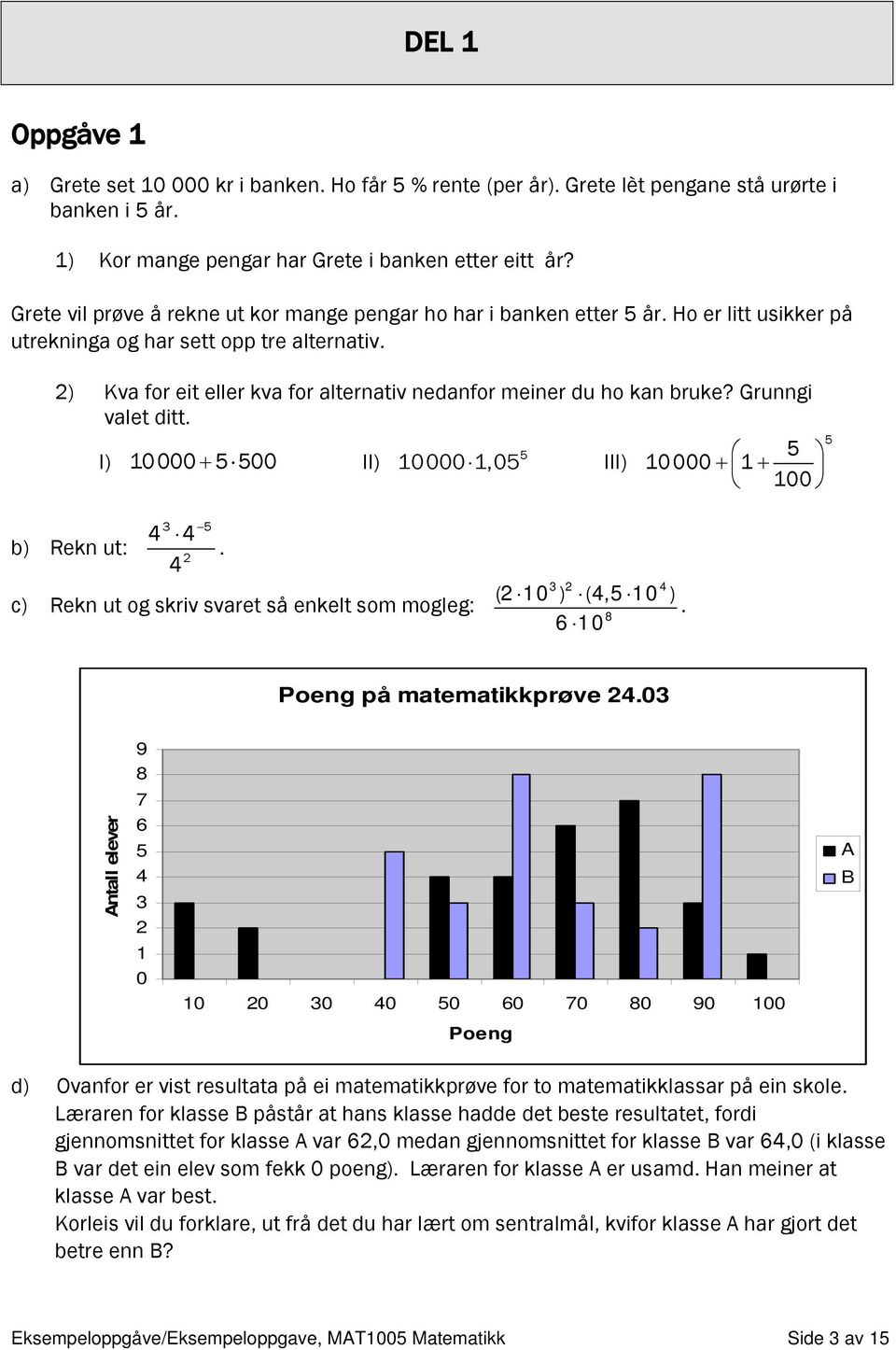 2) Kva for eit eller kva for alternativ nedanfor meiner du ho kan bruke? Grunngi valet ditt. I) 10000 + 00 II) 10000 1,0 III) 10000 + 1 + 100 3 4 4 b) Rekn ut:.