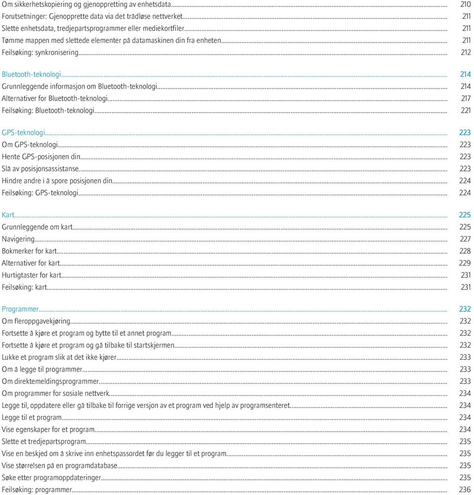 .. 214 Alternativer for Bluetooth-teknologi... 217 Feilsøking: Bluetooth-teknologi... 221 GPS-teknologi... 223 Om GPS-teknologi... 223 Hente GPS-posisjonen din... 223 Slå av posisjonsassistanse.