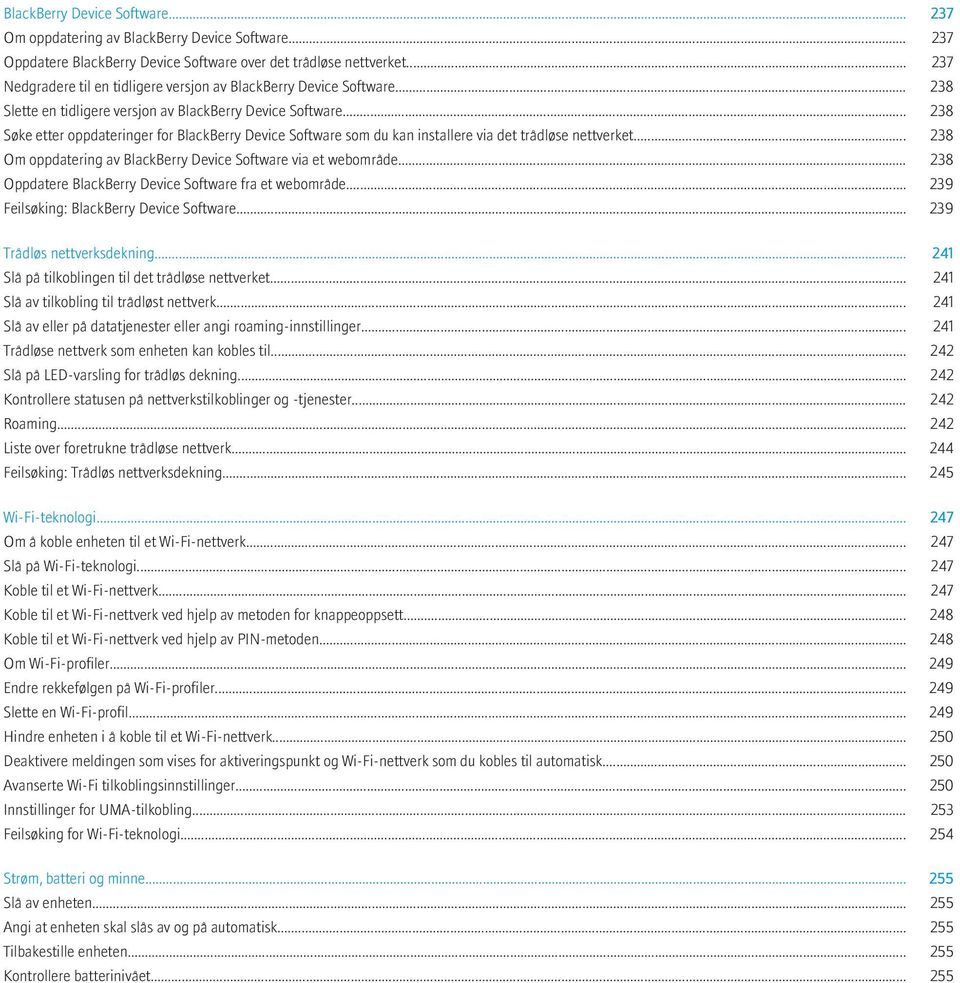 .. 238 Søke etter oppdateringer for BlackBerry Device Software som du kan installere via det trådløse nettverket... 238 Om oppdatering av BlackBerry Device Software via et webområde.