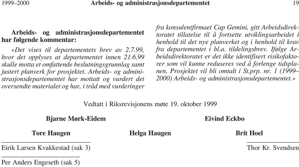 har mottatt og vurdert det oversendte materialet og har, i tråd med vurderinger fra konsulentfirmaet Cap Gemini, gitt Arbeidsdirektoratet tillatelse til å fortsette utviklingsarbeidet i henhold til