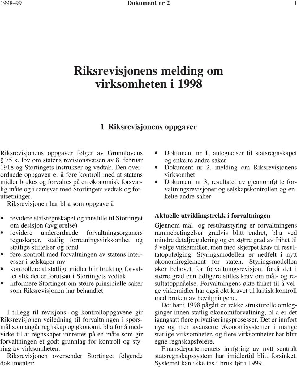 Den overordnede oppgaven er å føre kontroll med at statens midler brukes og forvaltes på en økonomisk forsvarlig måte og i samsvar med Stortingets vedtak og forutsetninger.