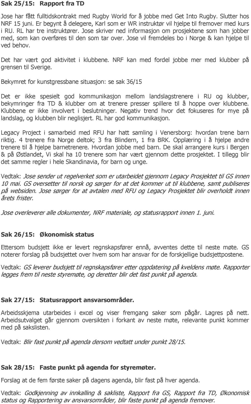 Jose skriver ned informasjon om prosjektene som han jobber med, som kan overføres til den som tar over. Jose vil fremdeles bo i Norge & kan hjelpe til ved behov. Det har vært god aktivitet i klubbene.