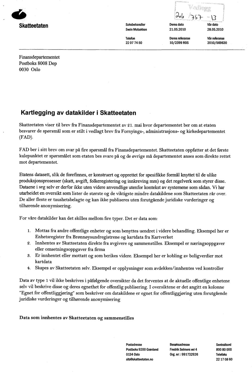 2010,516 Telefon Deres referanse Vår referanse 2207 7450 10/2399 ROS 2010/669630 Finansdepartementet Postboks 8008 Dep 0030 Oslo Kartlegging av datakilder i Skatteetaten Skatteetaten viser til brev