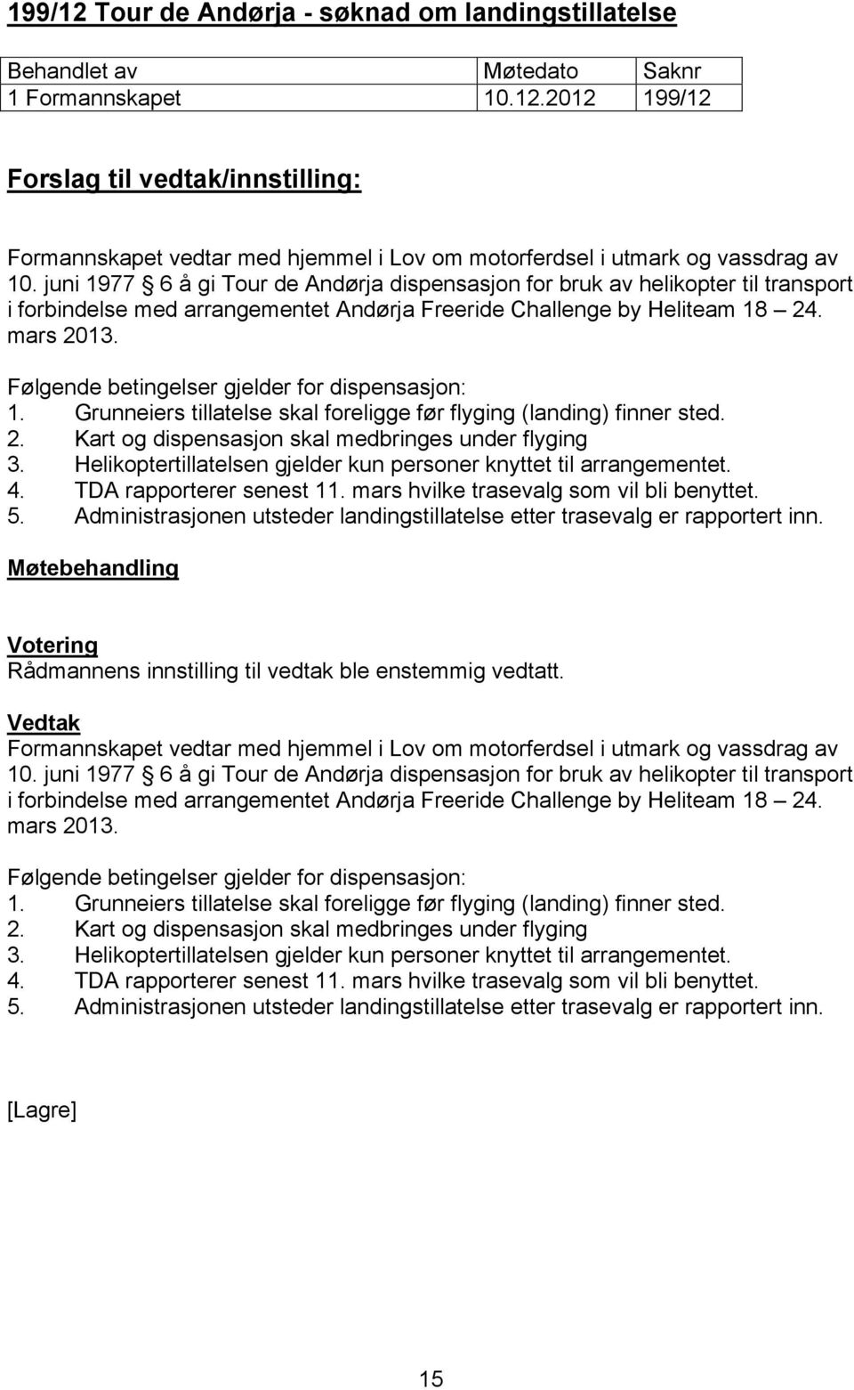 Følgende betingelser gjelder for dispensasjon: 1. Grunneiers tillatelse skal foreligge før flyging (landing) finner sted. 2. Kart og dispensasjon skal medbringes under flyging 3.