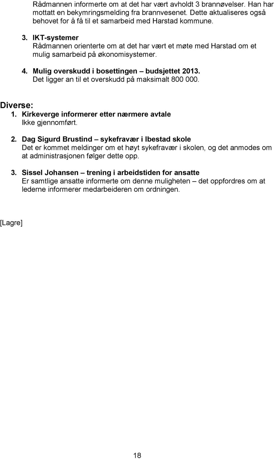 13. Det ligger an til et overskudd på maksimalt 800 000. Diverse: 1. Kirkeverge informerer etter nærmere avtale Ikke gjennomført. 2.