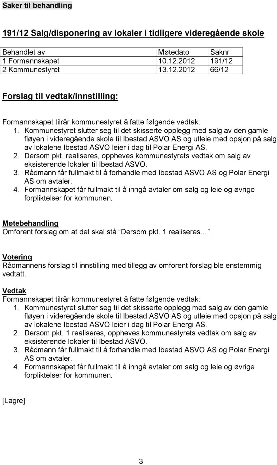 Energi AS. 2. Dersom pkt. realiseres, oppheves kommunestyrets vedtak om salg av eksisterende lokaler til Ibestad ASVO. 3.