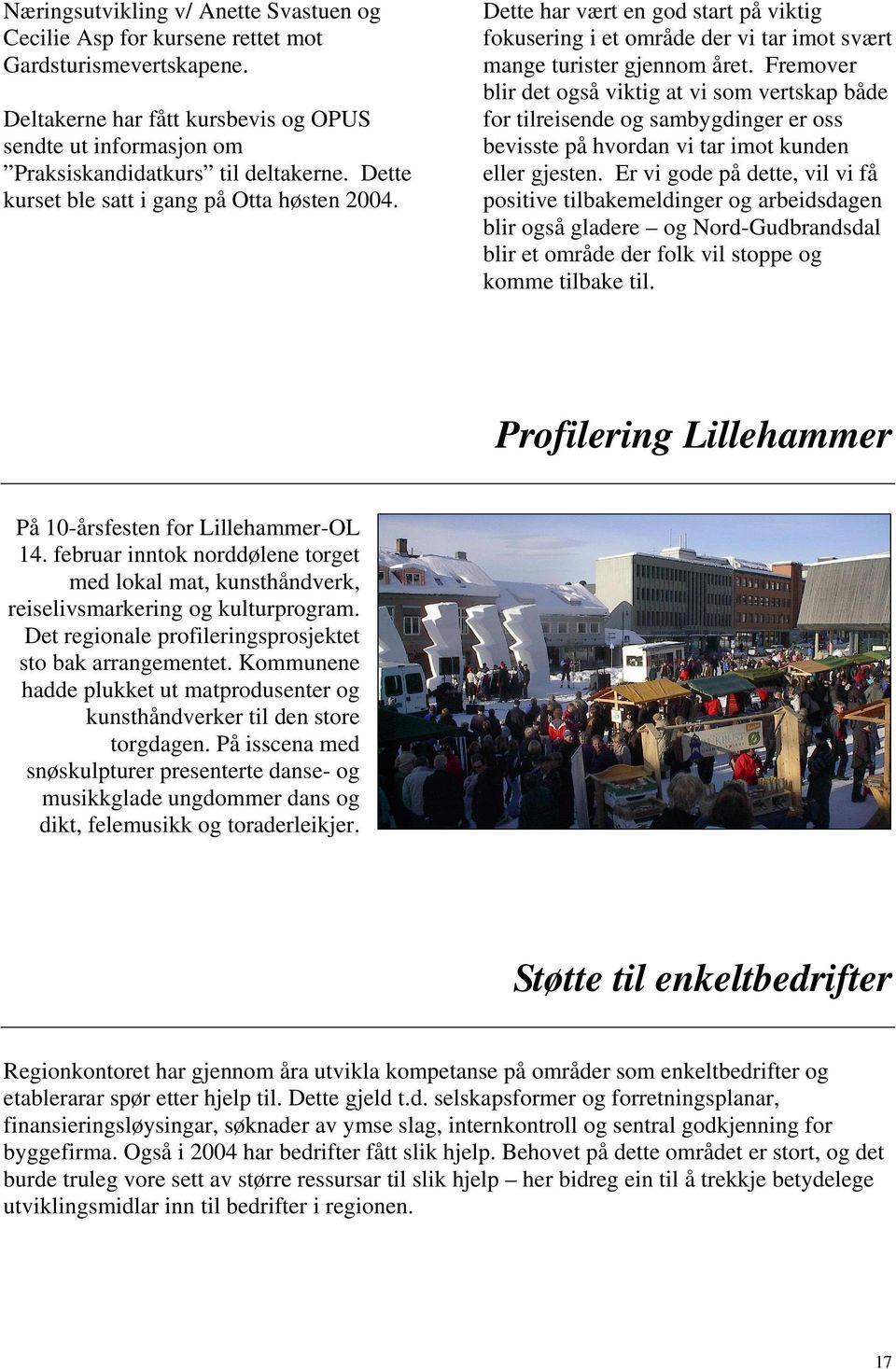 Fremover blir det også viktig at vi som vertskap både for tilreisende og sambygdinger er oss bevisste på hvordan vi tar imot kunden eller gjesten.