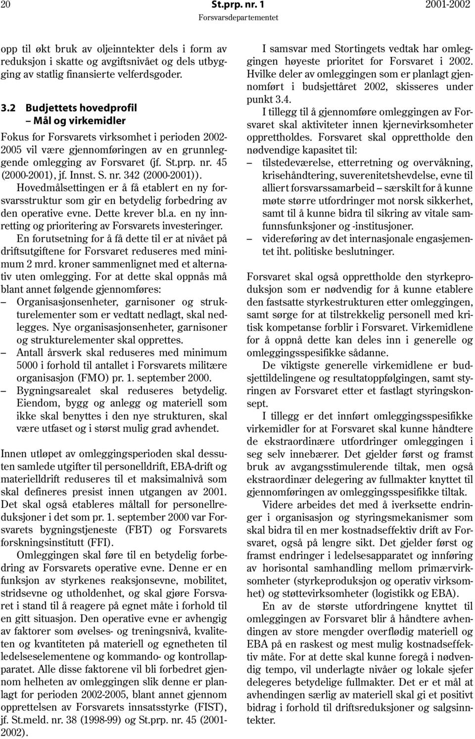 45 (2000-2001), jf. Innst. S. nr. 342 (2000-2001)). Hovedmålsettingen er å få etablert en ny forsvarsstruktur som gir en betydelig forbedring av den operative evne. Dette krever bl.a. en ny innretting og prioritering av Forsvarets investeringer.