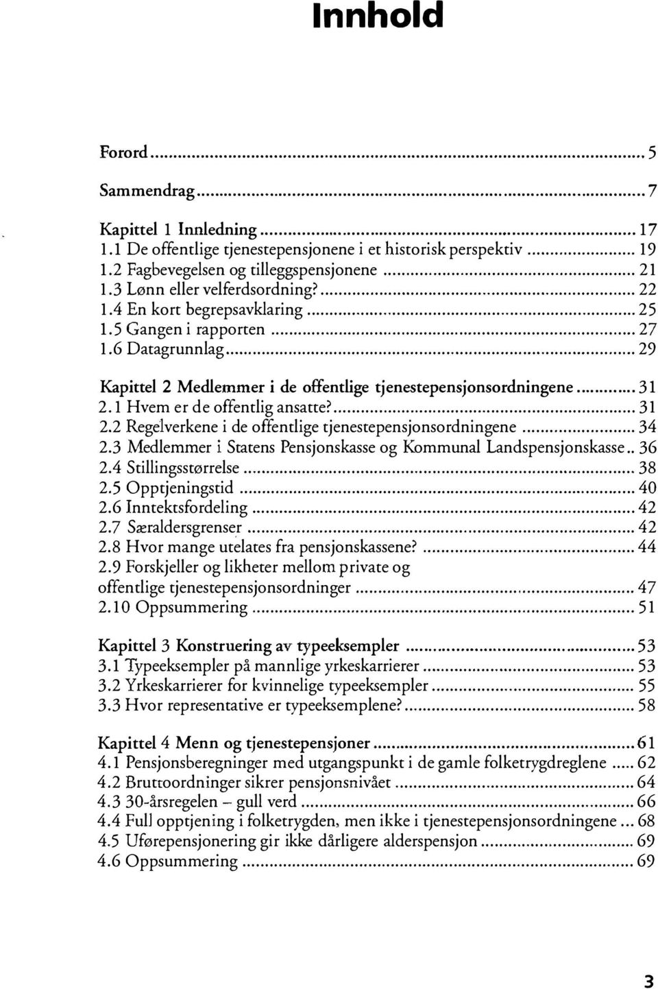 1 Hvem er de offentlig ansatte?... 31 2.2 Regelverkene i de offentlige tjenestepensjonsordningene... 34 2.3 Medlemmer i Statens Pensjonskasse og Kommunal Landspensjonskasse.. 36 2.