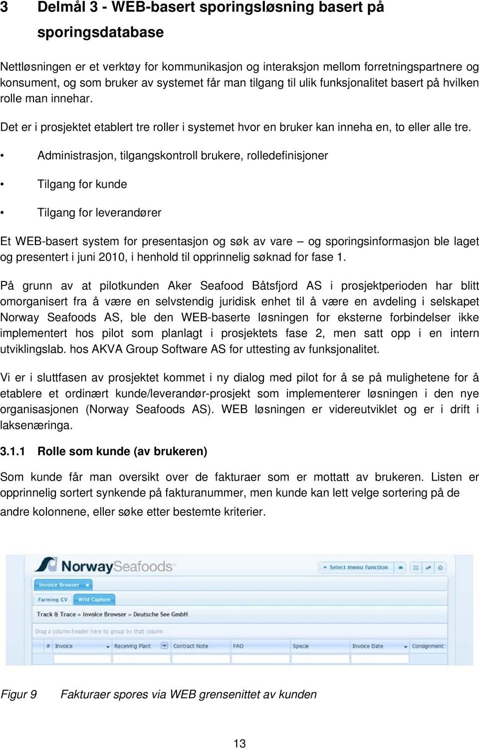 Administrasjon, tilgangskontroll brukere, rolledefinisjoner Tilgang for kunde Tilgang for leverandører Et WEB-basert system for presentasjon og søk av vare og sporingsinformasjon ble laget og