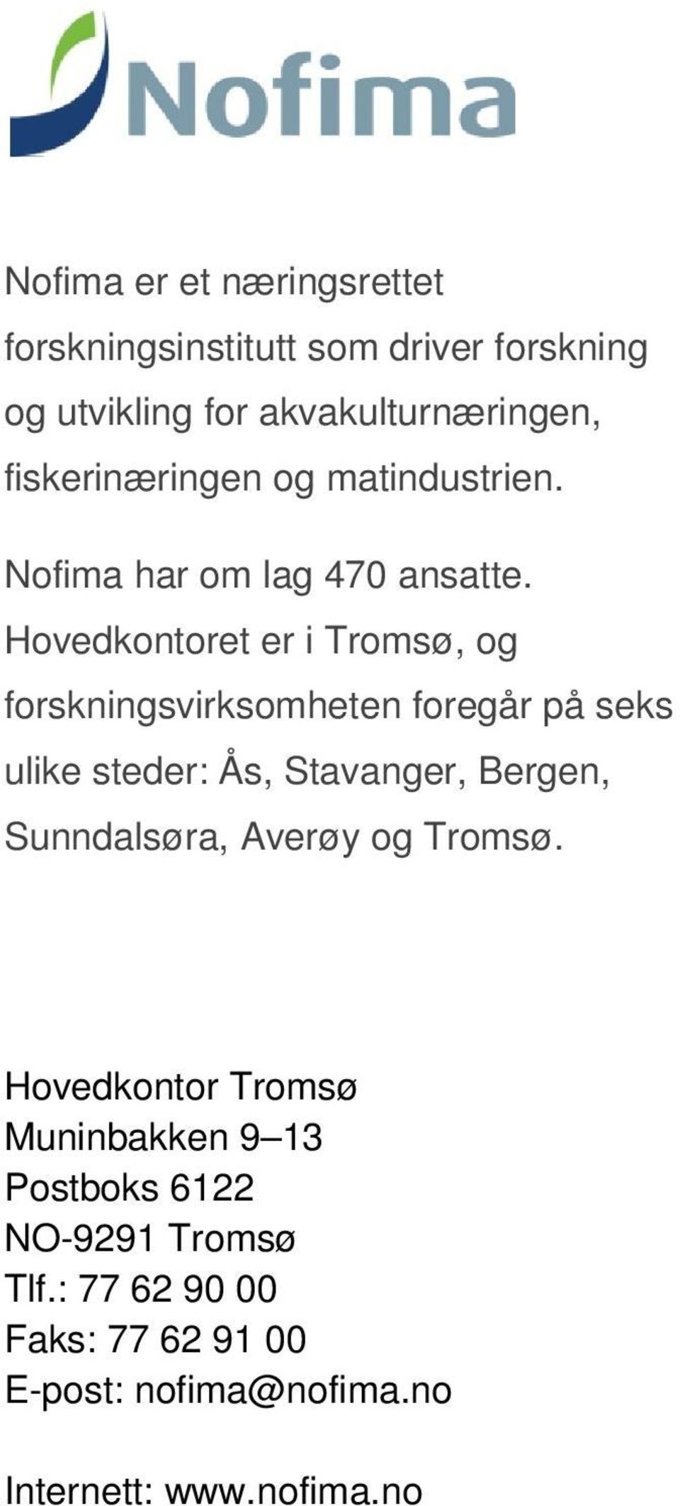 Hovedkontoret er i Tromsø, og forskningsvirksomheten foregår på seks ulike steder: Ås, Stavanger, Bergen,