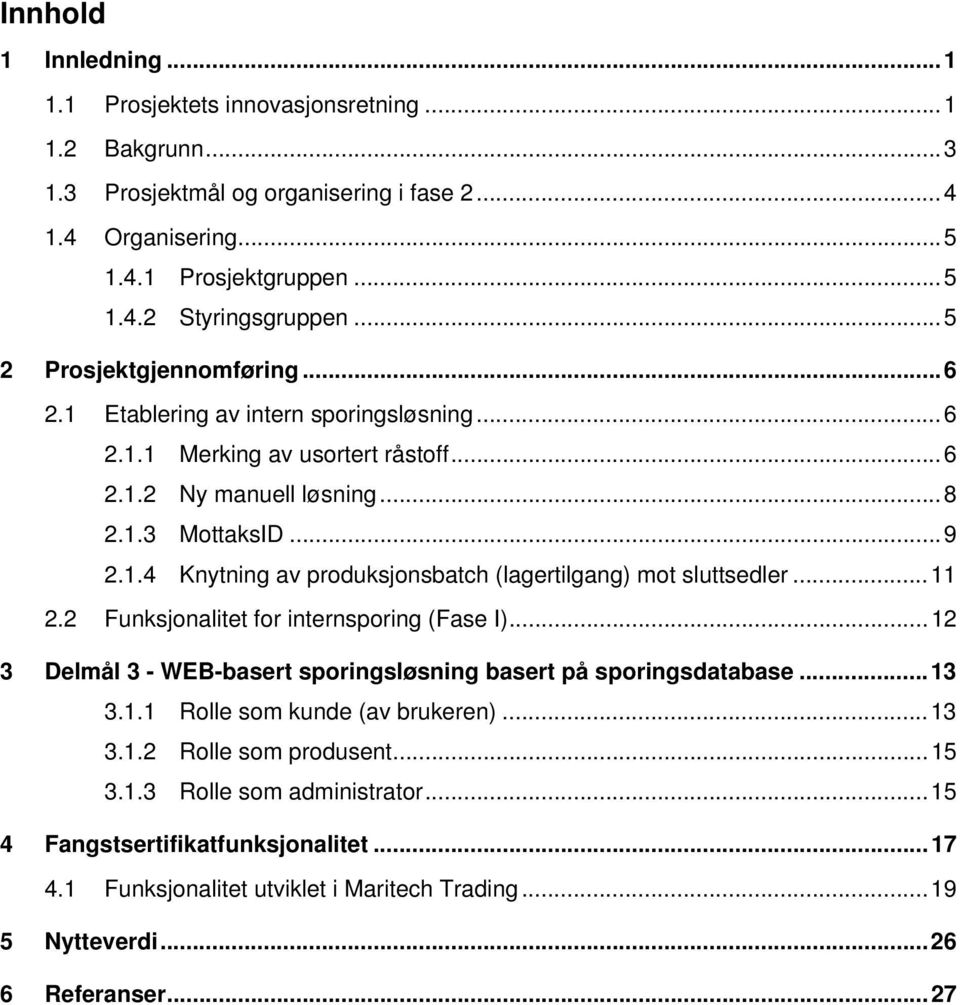 .. 11 2.2 Funksjonalitet for internsporing (Fase I)... 12 3 Delmål 3 - WEB-basert sporingsløsning basert på sporingsdatabase... 13 3.1.1 Rolle som kunde (av brukeren)... 13 3.1.2 Rolle som produsent.