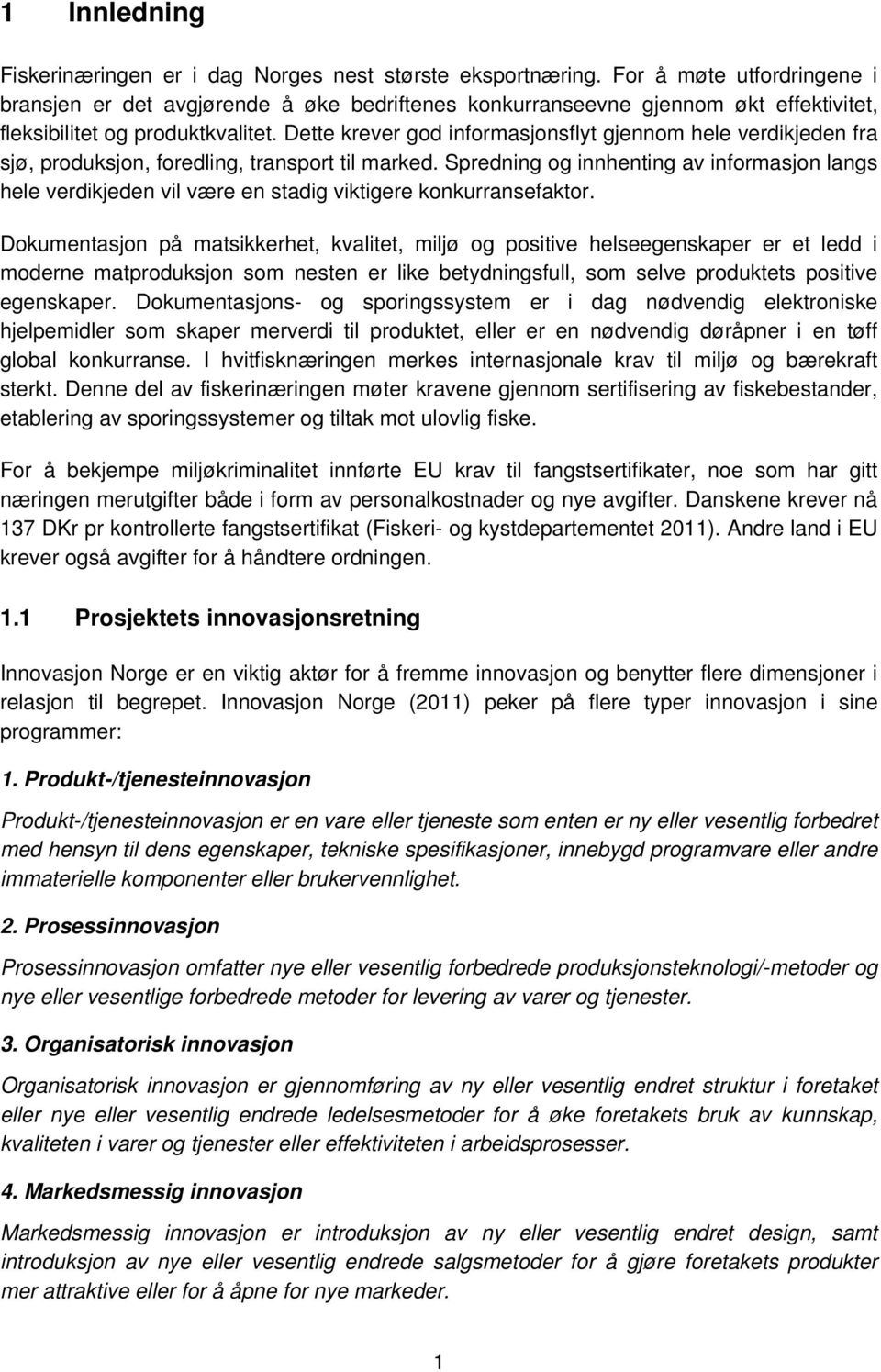 Dette krever god informasjonsflyt gjennom hele verdikjeden fra sjø, produksjon, foredling, transport til marked.