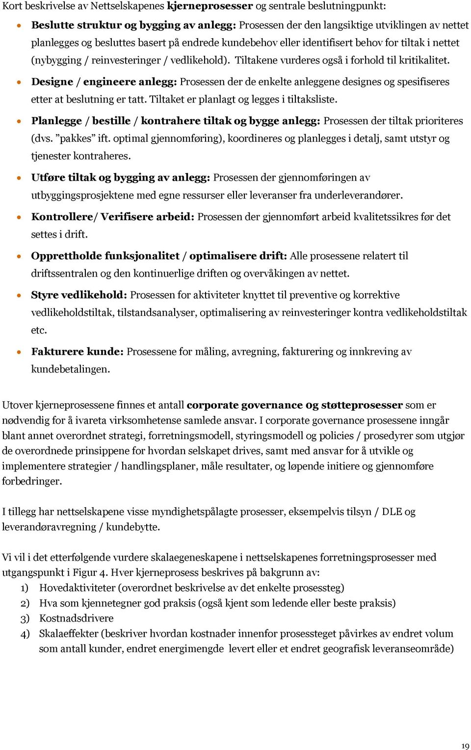 Designe / engineere anlegg: Prosessen der de enkelte anleggene designes og spesifiseres etter at beslutning er tatt. Tiltaket er planlagt og legges i tiltaksliste.