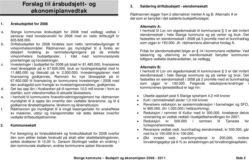 Rådmannen gis myndighet til å foreta en detaljert fordeling av rammebevilgningene på de enkelte virksomheters budsjettposter, i tråd med kommunestyrets prioriteringer og forutsetninger. c.