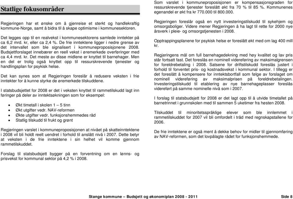 De frie inntektene ligger i nedre grense av det intervallet som ble signalisert i kommuneproposisjonene. Budsjettforslaget innebærer en reell vekst i øremerkede overføringer med ca 4,4 mrd. kr.