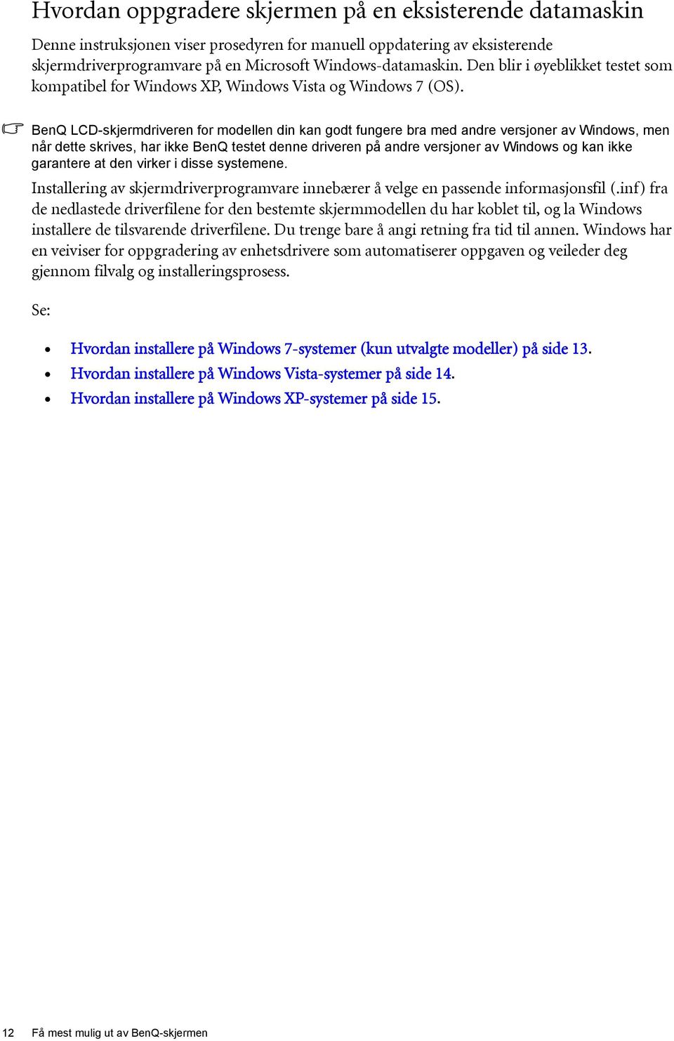 BenQ LCD-skjermdriveren for modellen din kan godt fungere bra med andre versjoner av Windows, men når dette skrives, har ikke BenQ testet denne driveren på andre versjoner av Windows og kan ikke