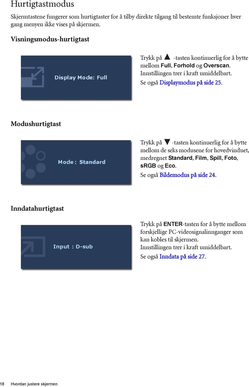 Modushurtigtast Trykk på -tasten kontinuerlig for å bytte mellom de seks modusene for hovedvinduet, medregnet Standard, Film, Spill, Foto, srgb og Eco. Se også Bildemodus på side 24.