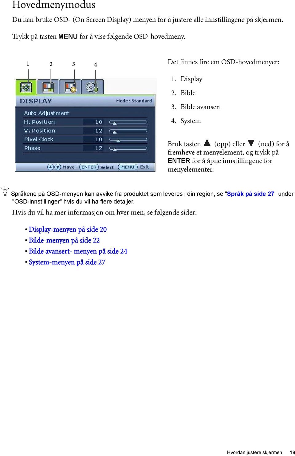 System Bruk tasten (opp) eller (ned) for å fremheve et menyelement, og trykk på ENTER for å åpne innstillingene for menyelementer.