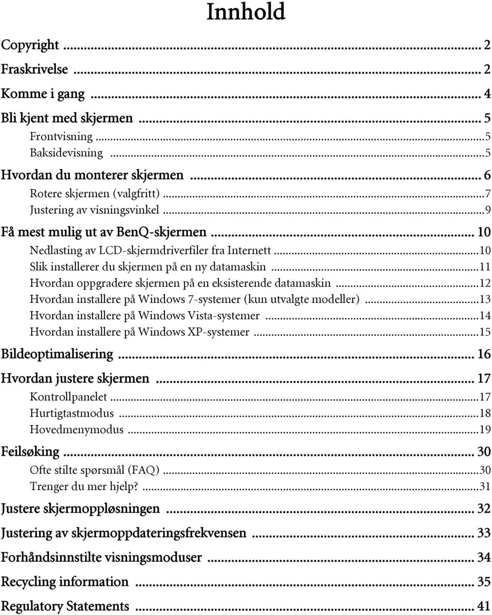 ..11 Hvordan oppgradere skjermen på en eksisterende datamaskin...12 Hvordan installere på Windows 7-systemer (kun utvalgte modeller)...13 Hvordan installere på Windows Vista-systemer.