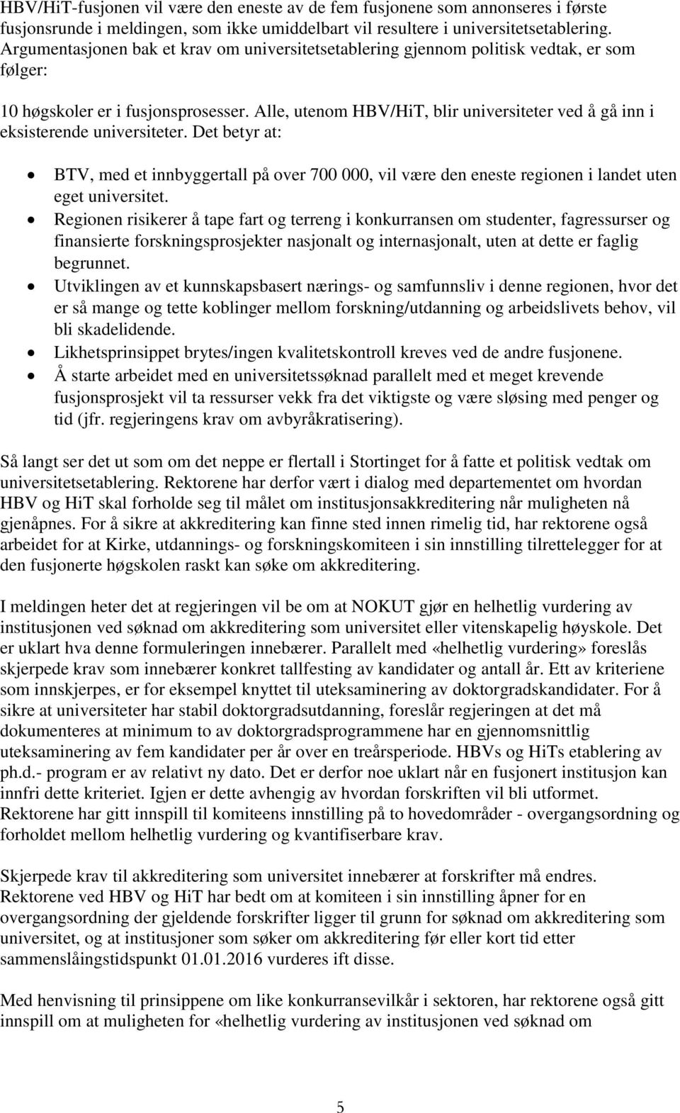 Alle, utenom HBV/HiT, blir universiteter ved å gå inn i eksisterende universiteter.