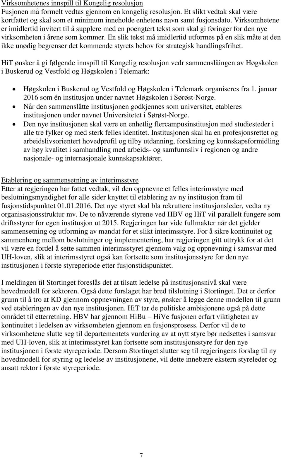 Virksomhetene er imidlertid invitert til å supplere med en poengtert tekst som skal gi føringer for den nye virksomheten i årene som kommer.