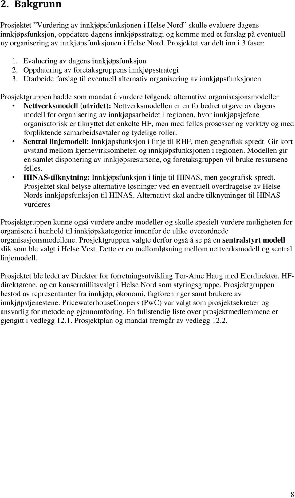 Utrbeide forslg til eventuell lterntiv orgnisering v innkjøpsfunksjonen Prosjektgruppen hdde som mndt å vurdere følgende lterntive orgnissjonsmodeller Nettverksmodell (utvidet): Nettverksmodellen er