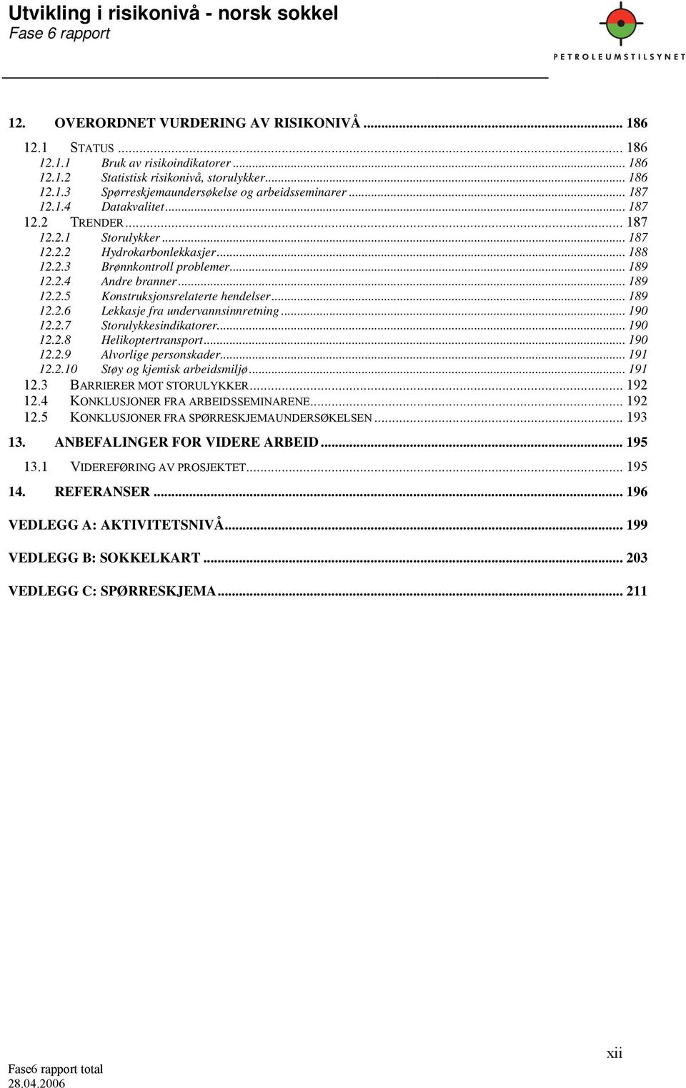 .. 189 12.2.6 Lekkasje fra undervannsinnretning... 190 12.2.7 Storulykkesindikatorer... 190 12.2.8 Helikoptertransport... 190 12.2.9 Alvorlige personskader... 191 12.2.10 Støy og kjemisk arbeidsmiljø.