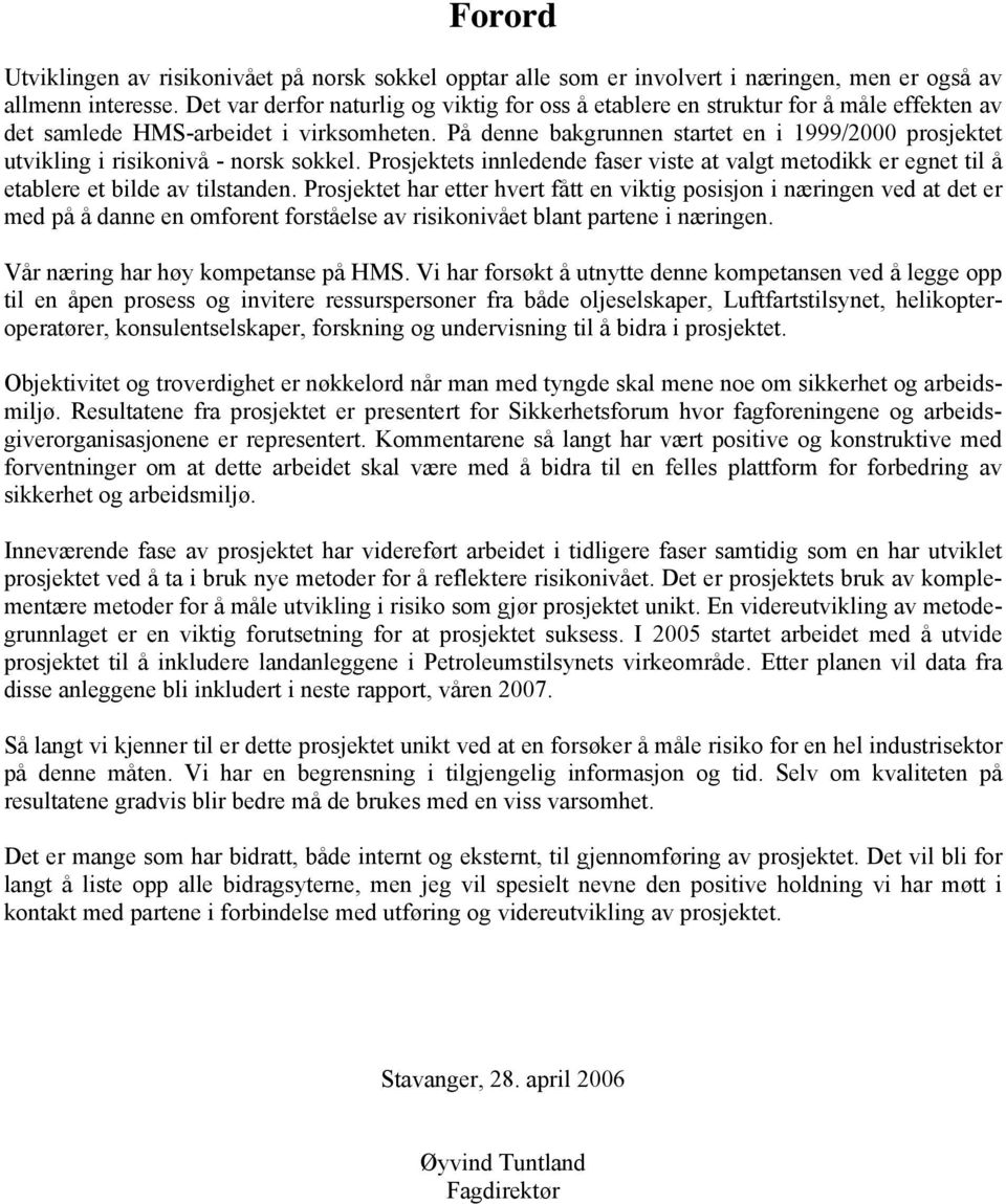 På denne bakgrunnen startet en i 1999/2000 prosjektet utvikling i risikonivå - norsk sokkel. Prosjektets innledende faser viste at valgt metodikk er egnet til å etablere et bilde av tilstanden.