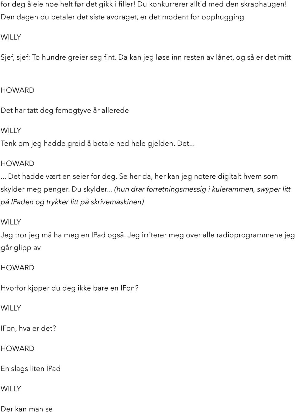 Se her da, her kan jeg notere digitalt hvem som skylder meg penger. Du skylder.