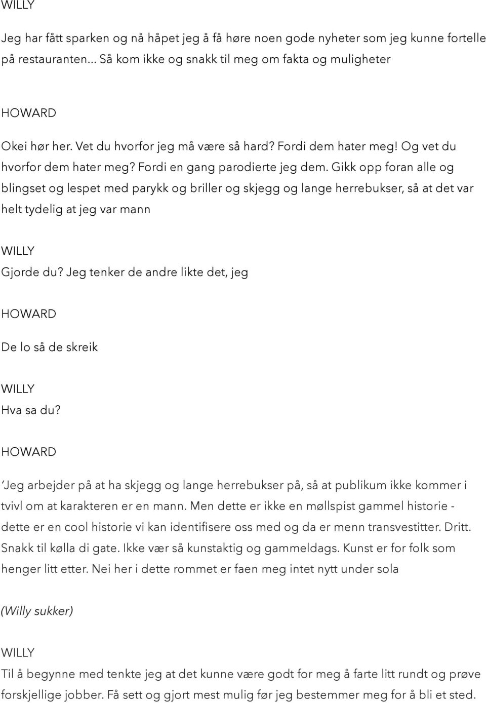 Gikk opp foran alle og blingset og lespet med parykk og briller og skjegg og lange herrebukser, så at det var helt tydelig at jeg var mann Gjorde du?