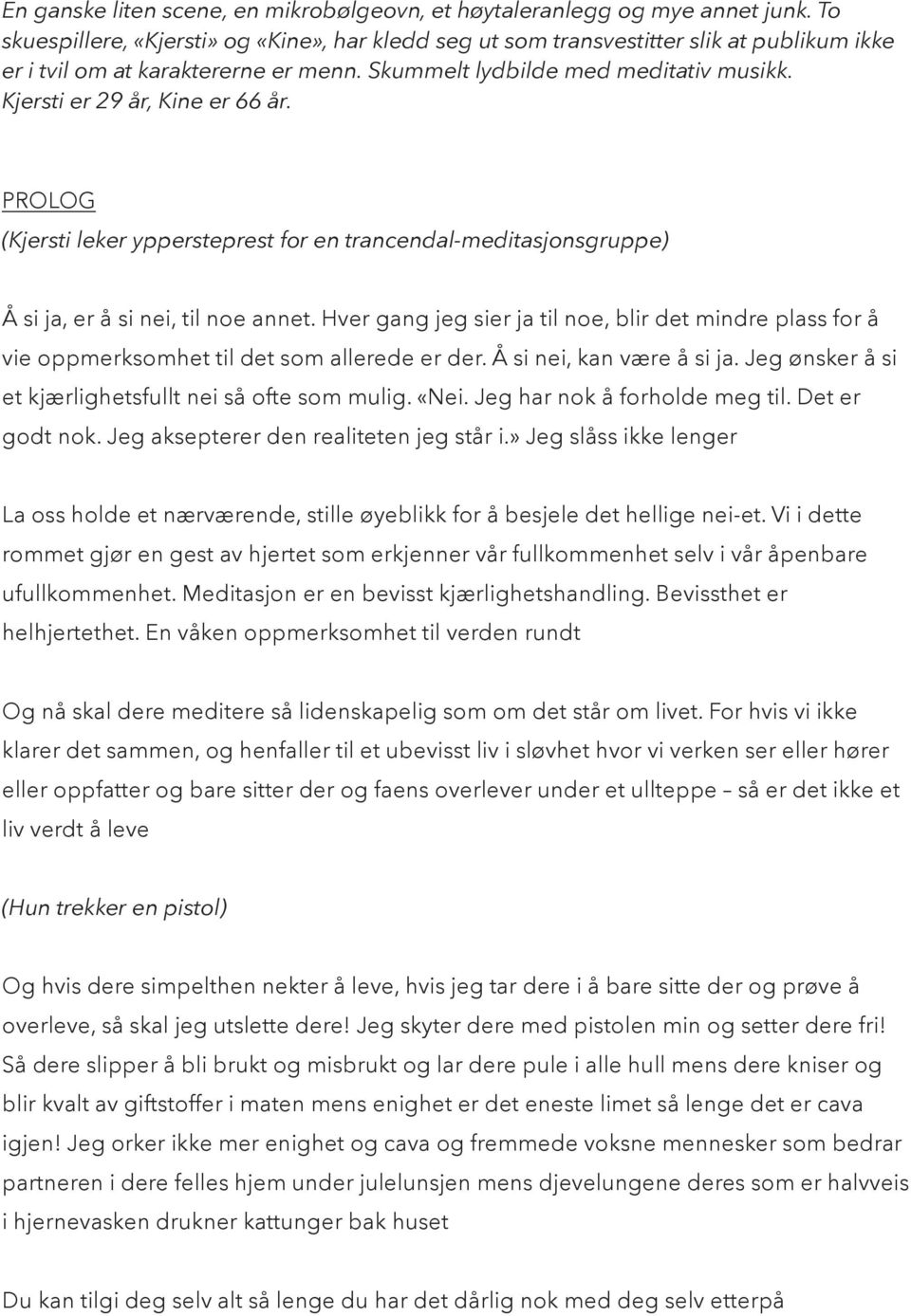 Kjersti er 29 år, Kine er 66 år. PROLOG (Kjersti leker yppersteprest for en trancendal-meditasjonsgruppe) Å si ja, er å si nei, til noe annet.