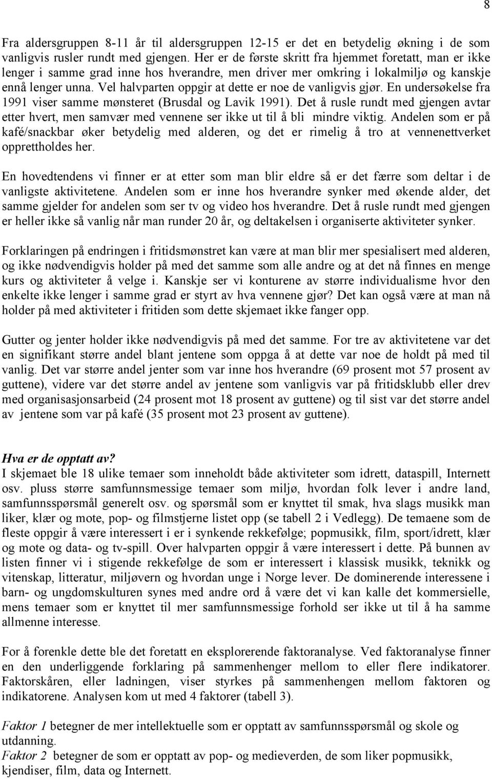 Vel halvparten oppgir at dette er noe de vanligvis gjør. En undersøkelse fra 1991 viser samme mønsteret (Brusdal og Lavik 1991).