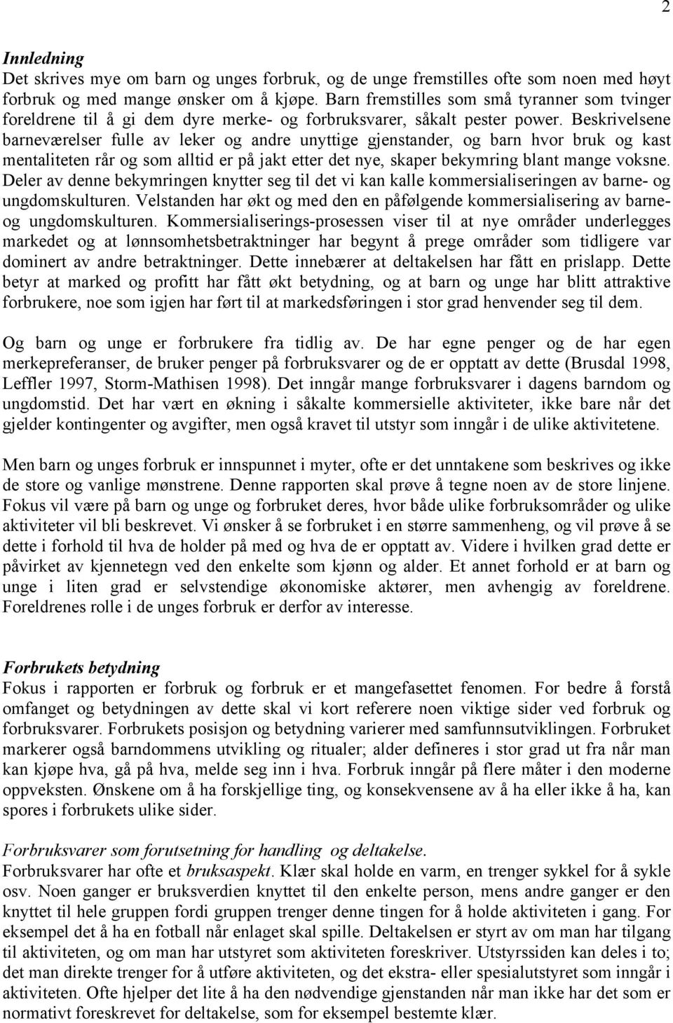 Beskrivelsene barneværelser fulle av leker og andre unyttige gjenstander, og barn hvor bruk og kast mentaliteten rår og som alltid er på jakt etter det nye, skaper bekymring blant mange voksne.