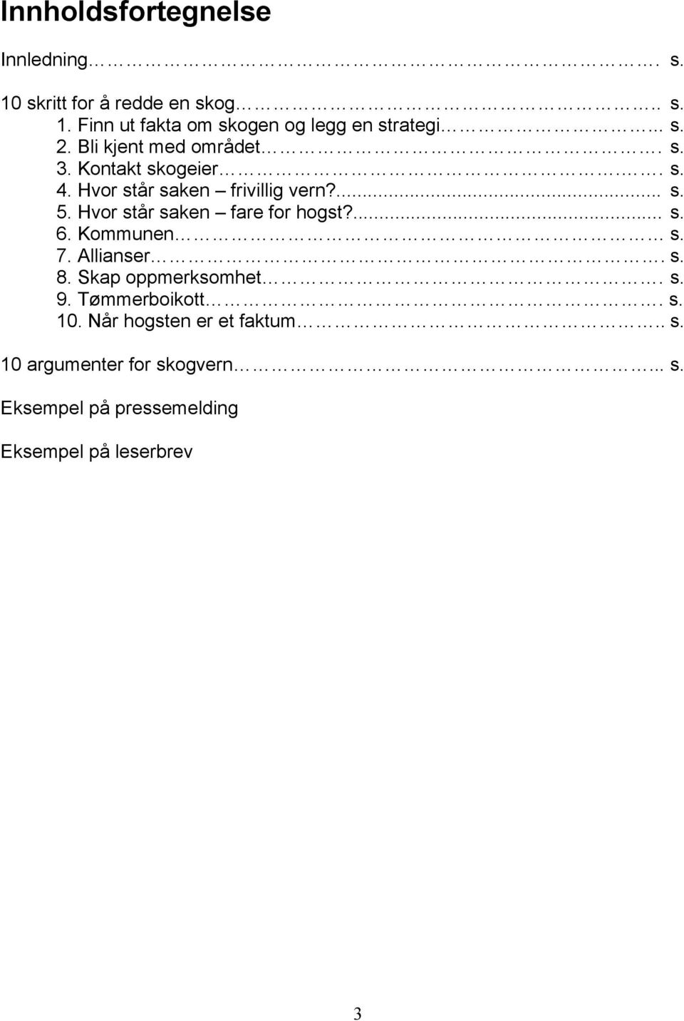 Hvor står saken fare for hogst?... s. 6. Kommunen s. 7. Allianser. s. 8. Skap oppmerksomhet. s. 9. Tømmerboikott.