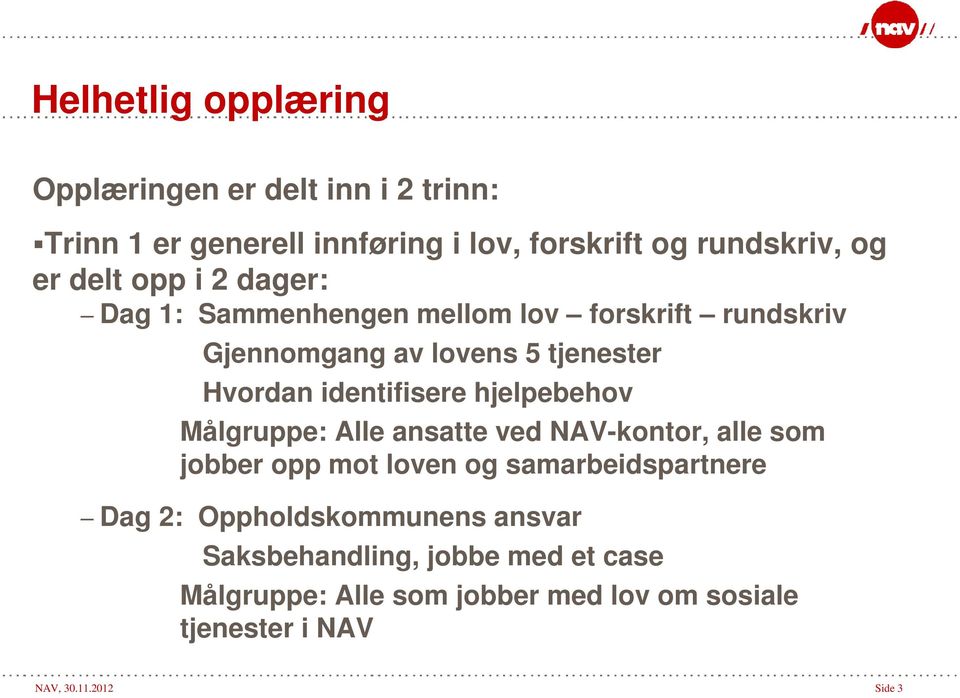 hjelpebehov Målgruppe: Alle ansatte ved NAV-kontor, alle som jobber opp mot loven og samarbeidspartnere Dag 2: