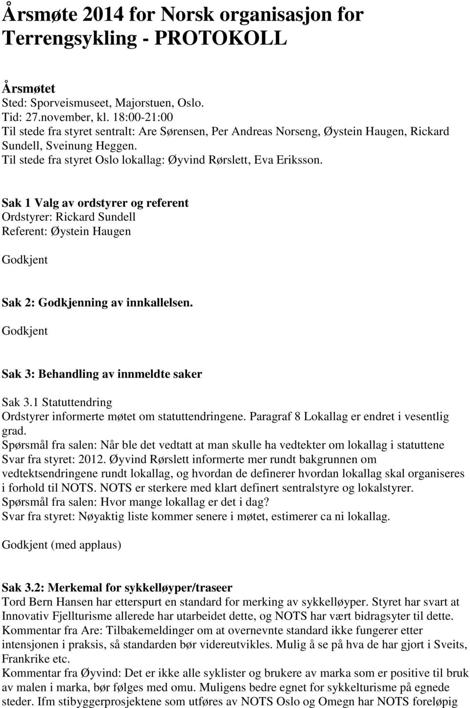 Sak 1 Valg av ordstyrer og referent Ordstyrer: Rickard Sundell Referent: Øystein Haugen Sak 2: Godkjenning av innkallelsen. Sak 3: Behandling av innmeldte saker Sak 3.