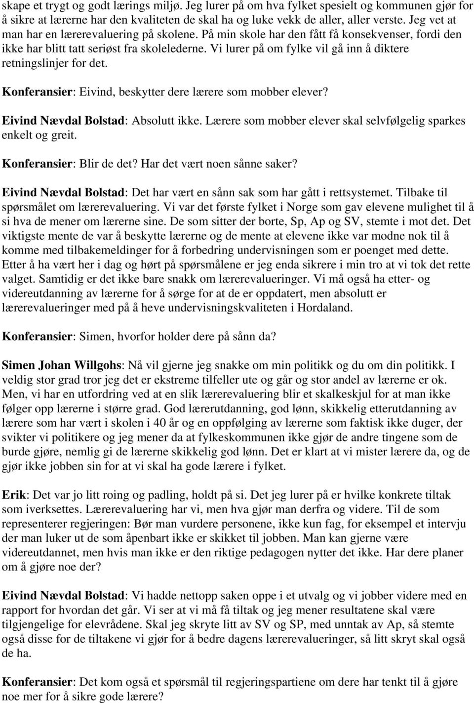 Vi lurer på om fylke vil gå inn å diktere retningslinjer for det. Konferansier: Eivind, beskytter dere lærere som mobber elever? Eivind Nævdal Bolstad: Absolutt ikke.