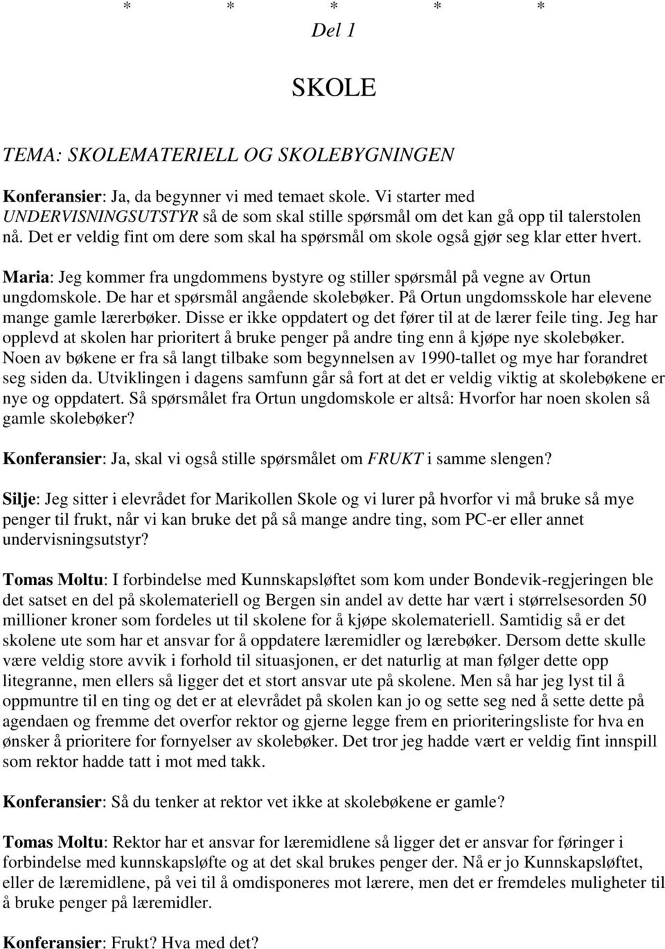 Maria: Jeg kommer fra ungdommens bystyre og stiller spørsmål på vegne av Ortun ungdomskole. De har et spørsmål angående skolebøker. På Ortun ungdomsskole har elevene mange gamle lærerbøker.