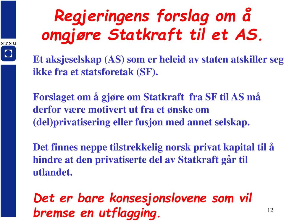 Forslaget om å gjøre om Statkraft fra SF til AS må derfor være motivert ut fra et ønske om (del)privatisering eller