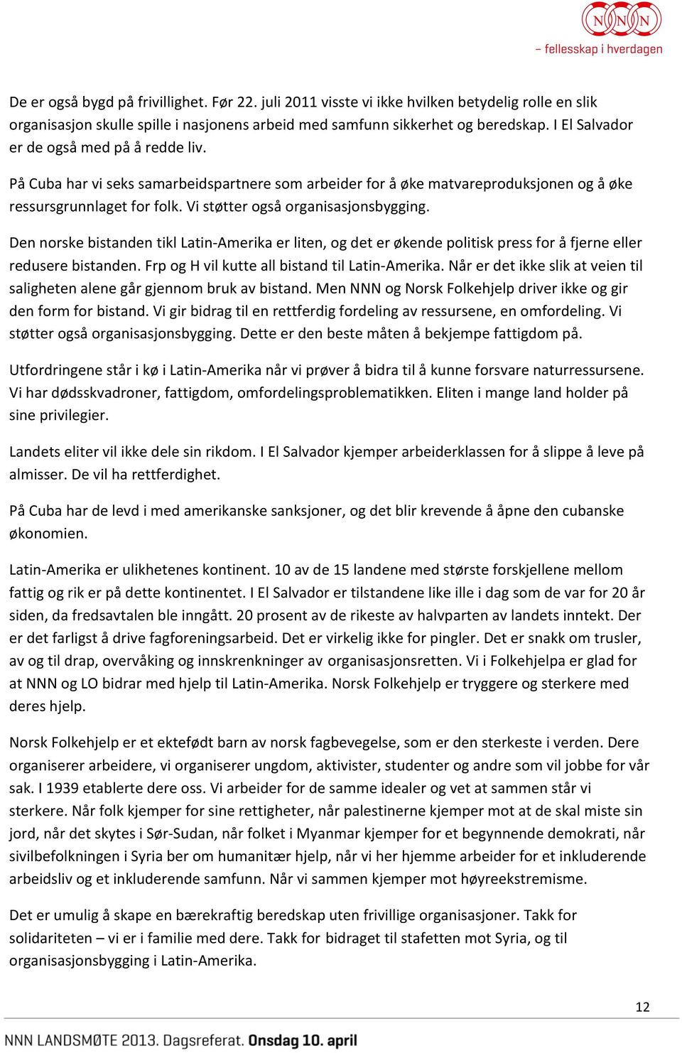 Vi støtter også organisasjonsbygging. Den norske bistanden tikl Latin- Amerika er liten, og det er økende politisk press for å fjerne eller redusere bistanden.