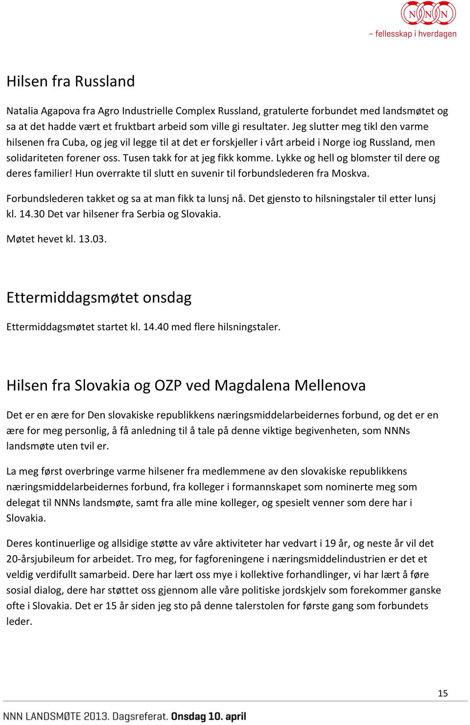 Lykke og hell og blomster til dere og deres familier! Hun overrakte til slutt en suvenir til forbundslederen fra Moskva. Forbundslederen takket og sa at man fikk ta lunsj nå.