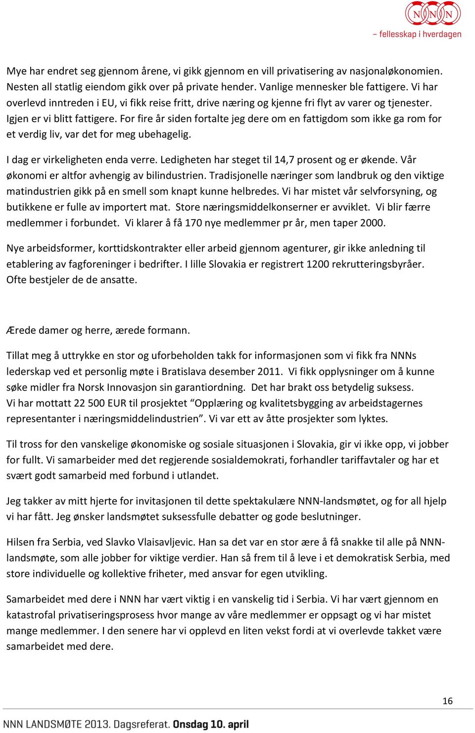 For fire år siden fortalte jeg dere om en fattigdom som ikke ga rom for et verdig liv, var det for meg ubehagelig. I dag er virkeligheten enda verre.