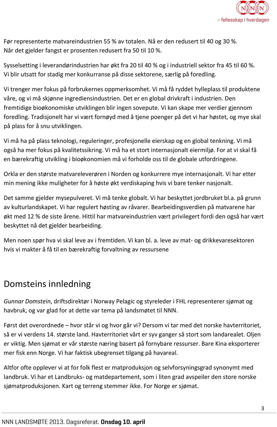 Vi trenger mer fokus på forbrukernes oppmerksomhet. Vi må få ryddet hylleplass til produktene våre, og vi må skjønne ingrediensindustrien. Det er en global drivkraft i industrien.