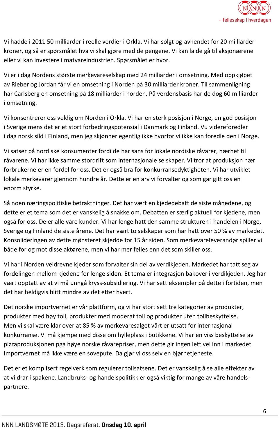 Med oppkjøpet av Rieber og Jordan får vi en omsetning i Norden på 30 milliarder kroner. Til sammenligning har Carlsberg en omsetning på 18 milliarder i norden.